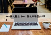 seo优化行业（seo 优化市场怎么样?）