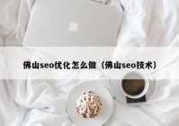 佛山seo优化怎么做（佛山seo技术）